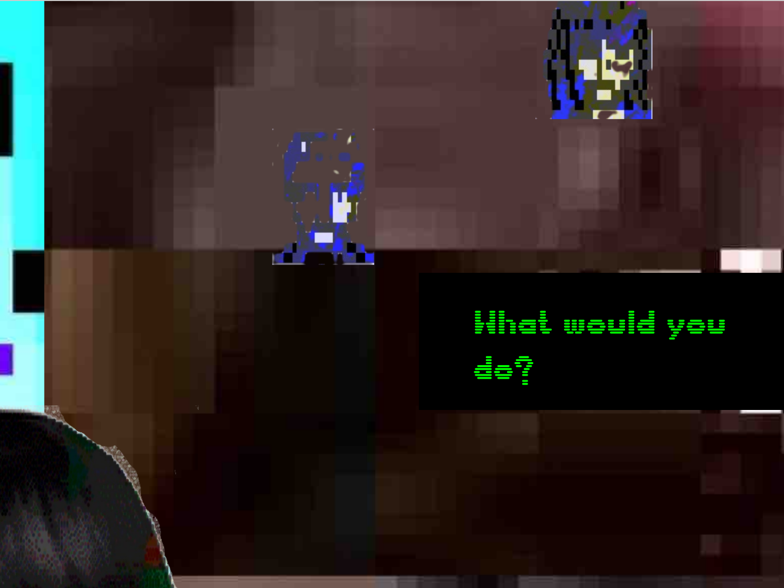 A pixelated image with a brown background and two blueish pixelated outlines of faces, one near the center and one at the top right. The words 'what would you do' in green text with a blackground are slightly below the center at the right.