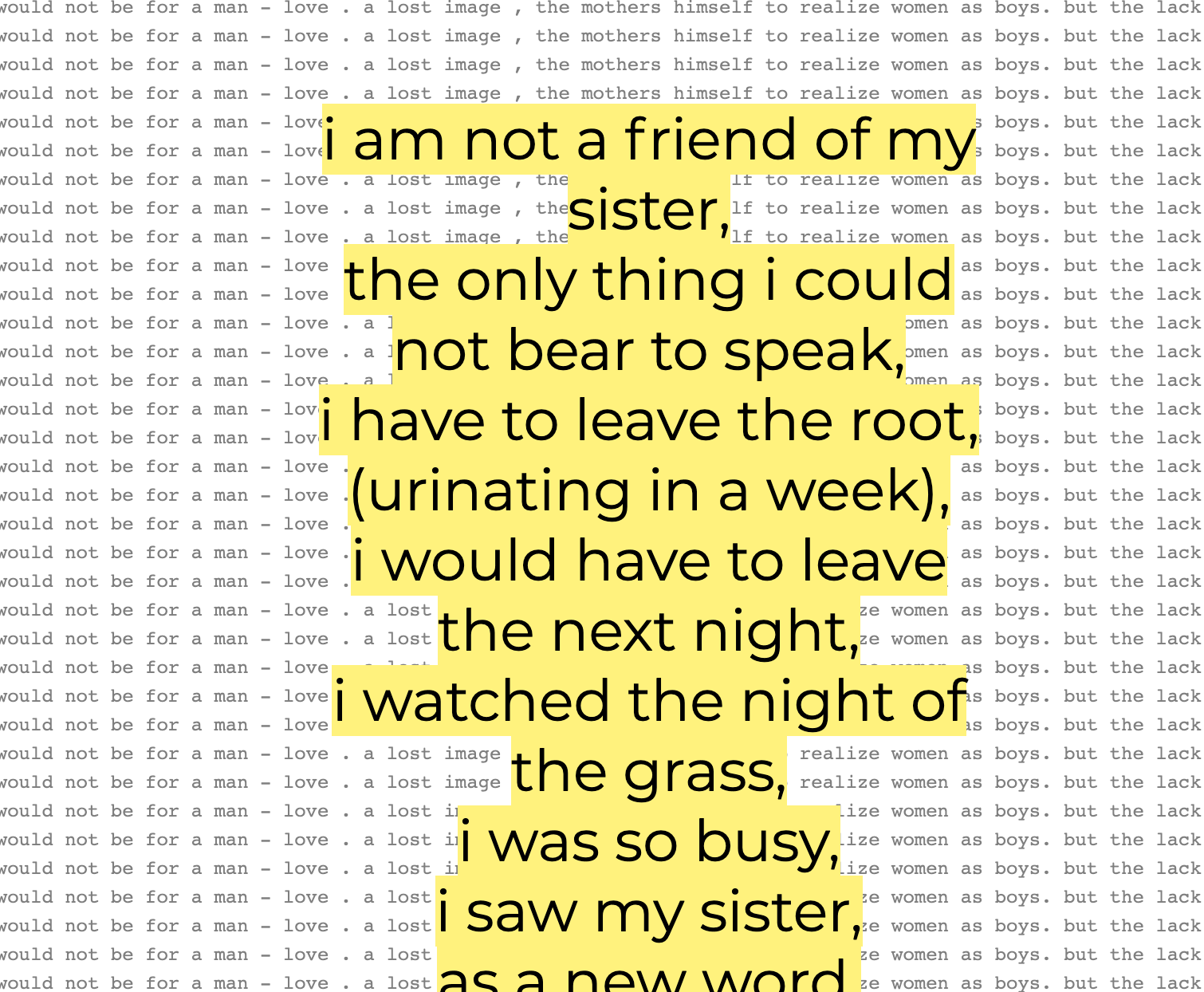 On a white background, the text 'but for a man -love . a lost image , the mothers himself to realize women as boys, but.' repeat. In the foreground, black text with a yellow background reads 'i am not a friend of my sister, the only thing i could not bear to speak, i have to leave the root (urinating in a week), i would have to leave in the next night, i watched the night of the grass, i was so busy, i saw my sister, as a new word'.